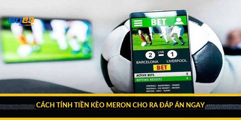 Cách tính tiền kèo Meron: công thức, ví dụ và tiền cửa nặng Cách tính tiền kèo Meron cho ra đáp án ngay